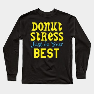 Donut Stress. Just Do Your Best. Long Sleeve T-Shirt